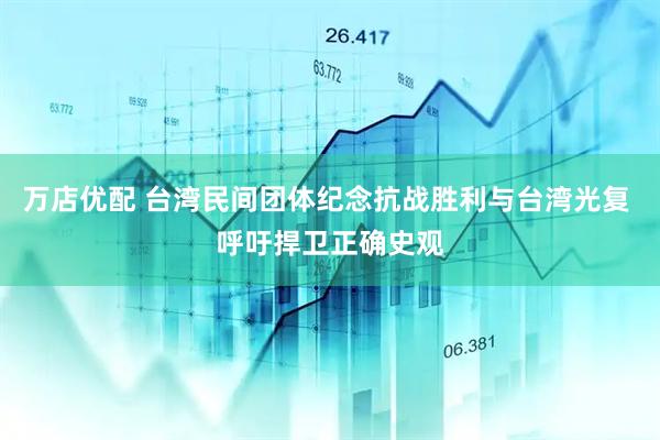 万店优配 台湾民间团体纪念抗战胜利与台湾光复 呼吁捍卫正确史观